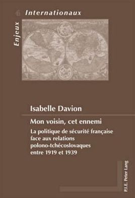 Cover for Isabelle Davion · Mon Voisin, Cet Ennemi: La Politique De Saecuritae Franethcaise Face Aux Relations Polono-Tchaecoslovaques Entre 1919 Et 1939 (Taschenbuch) (2018)