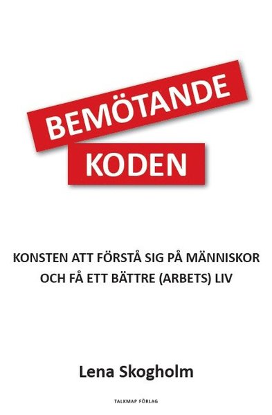 Cover for Lena Skogholm · Bemötandekoden : konsten att förstå sig på människor och få ett bättre (arbets)liv (Book) (2017)