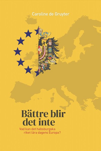 Cover for Caroline de Gruyter · Bättre blir det inte : vad kan det habsburgska riket lära dagens Europa? (Paperback Book) (2022)