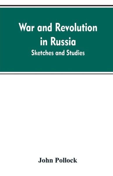 War and revolution in Russia; sketches and studies - John Pollock - Livros - Alpha Edition - 9789353607968 - 10 de abril de 2019