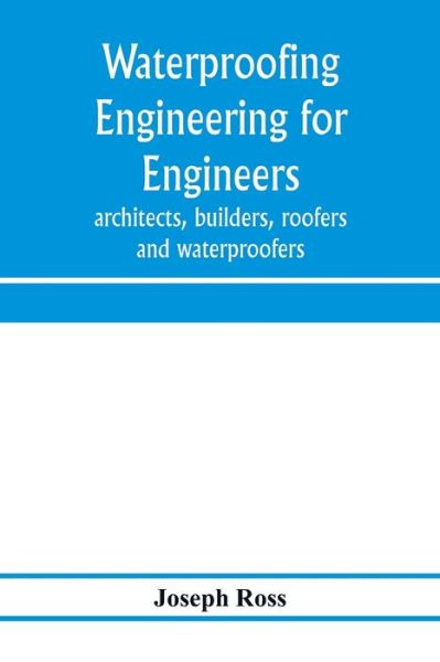 Waterproofing engineering for engineers, architects, builders, roofers and waterproofers - Joseph Ross - Books - Alpha Edition - 9789353975968 - January 25, 2020