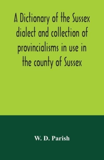 Cover for W D Parish · A dictionary of the Sussex dialect and collection of provincialisms in use in the county of Sussex (Paperback Book) (2020)