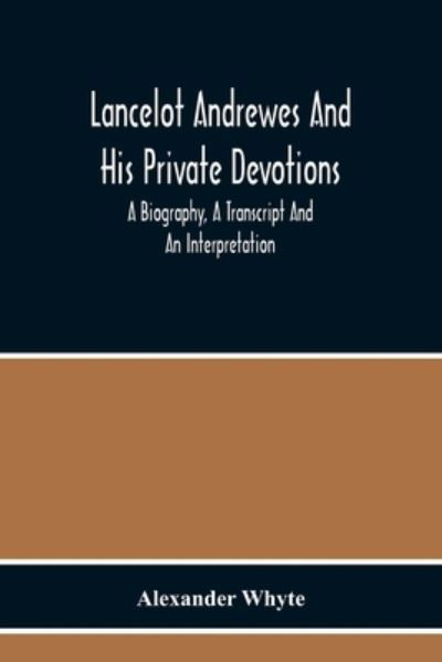 Lancelot Andrewes And His Private Devotions - Alexander Whyte - Books - Alpha Edition - 9789354217968 - November 19, 2020