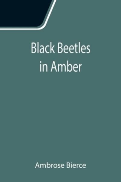 Black Beetles in Amber - Ambrose Bierce - Books - Alpha Edition - 9789355111968 - September 24, 2021