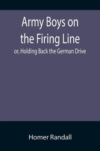 Cover for Homer Randall · Army Boys on the Firing Line; or, Holding Back the German Drive (Paperback Book) (2022)