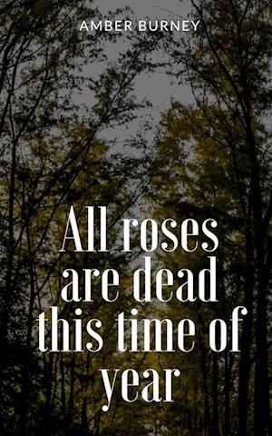 All roses are dead this time of year - Amber Burney - Books - Libresco Feeds Private Limited - 9789357612968 - October 6, 2023
