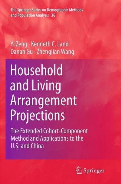 Yi Zeng · Household and Living Arrangement Projections: The Extended Cohort-Component Method and Applications to the U.S. and China - The Springer Series on Demographic Methods and Population Analysis (Pocketbok) [Softcover reprint of the original 1st ed. 2014 edition] (2016)
