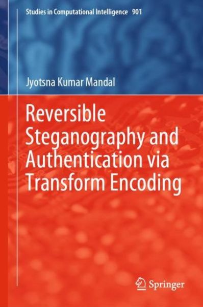 Reversible Steganography and Authentication via Transform Encoding - Studies in Computational Intelligence - Jyotsna Kumar Mandal - Bøger - Springer Verlag, Singapore - 9789811543968 - 2. juni 2020