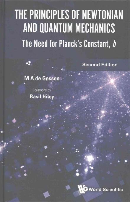 Cover for De Gosson, Maurice A (Univ Of Vienna, Austria) · Principles Of Newtonian And Quantum Mechanics, The: The Need For Planck's Constant, H (Hardcover Book) [Second edition] (2017)