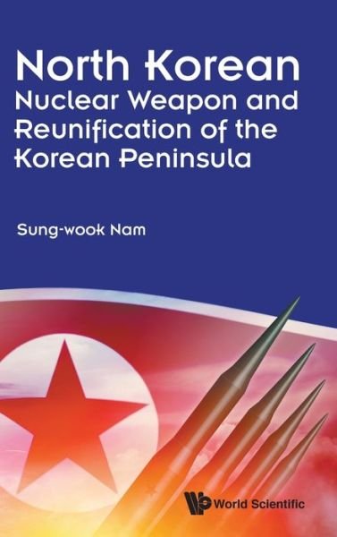 Cover for Nam, Sung-wook (Korea Univ, Korea) · North Korean Nuclear Weapon And Reunification Of The Korean Peninsula (Hardcover Book) (2019)