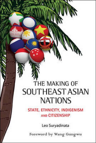 Cover for Suryadinata, Leo (S Rajaratnam Sch Of Int'l Studies, Ntu &amp; Inst Of Southeast Asian Studies, S'pore) · Making Of Southeast Asian Nations, The: State, Ethnicity, Indigenism And Citizenship (Hardcover Book) (2015)
