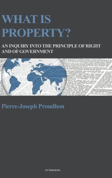 Cover for Pierre-Joseph Proudhon · What is property?: An inquiry into the principle of right and of government (Hardcover Book) (2019)