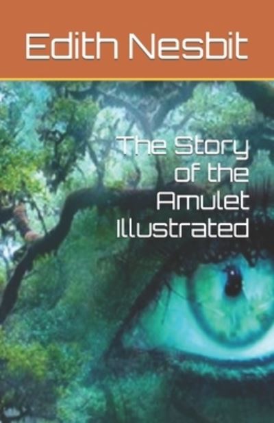 The Story of the Amulet Illustrated - Edith Nesbit - Books - Independently Published - 9798424192968 - February 27, 2022