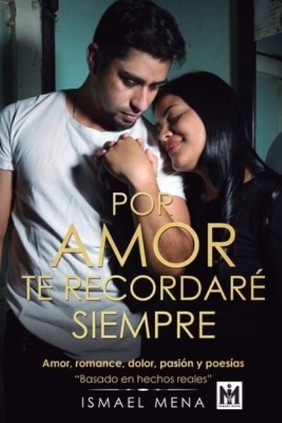 Cover for Ismael Mena · Por Amor Te Recordare Siempre. Amor, romance, dolor, pasion y poesias. Basado en hechos reales (Paperback Book) (2021)
