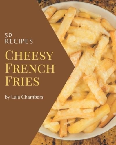 Cover for Lula Chambers · 50 Cheesy French Fries Recipes (Taschenbuch) (2020)
