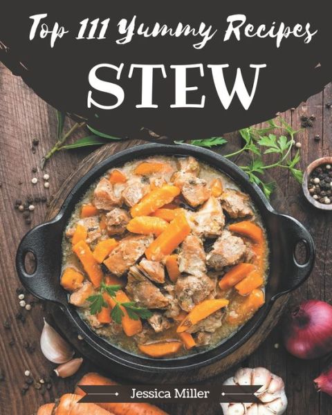 Cover for Jessica Miller · Top 111 Yummy Stew Recipes (Paperback Book) (2020)