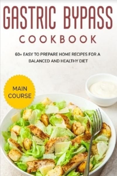 Cover for Njoku Caleb · Gastric Bypass Cookbook: MAIN COURSE - 60+ Easy to prepare home recipes for a balanced and healthy diet (Pocketbok) (2021)