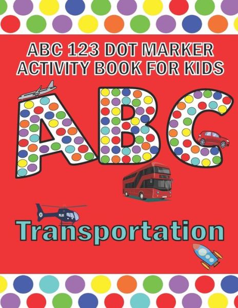 ABC 123 Dot Marker Activity Book For Kids - Transportation - Pangolin Publishing - Książki - Independently Published - 9798729282968 - 29 kwietnia 2021