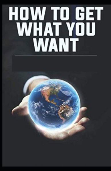 How To Get What You Want Illustrated - Orison Swett Marden - Bücher - Independently Published - 9798734864968 - 8. April 2021