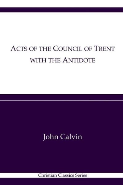 Cover for John Calvin · Acts of the Council of Trent with the Antidote: Christian Classics Series (Pocketbok) (2021)