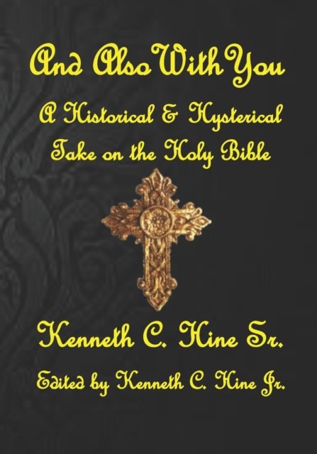 And Also With You: A Historical and Hysterical Take on the Holy Bible - Hine, Kenneth Charles, Sr - Boeken - Independently Published - 9798844428968 - 7 augustus 2022