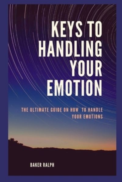 Cover for Baker Ralph · Keys to Handling Your Emotions: The ultimate guide on how to handle your emotions (Paperback Book) (2022)