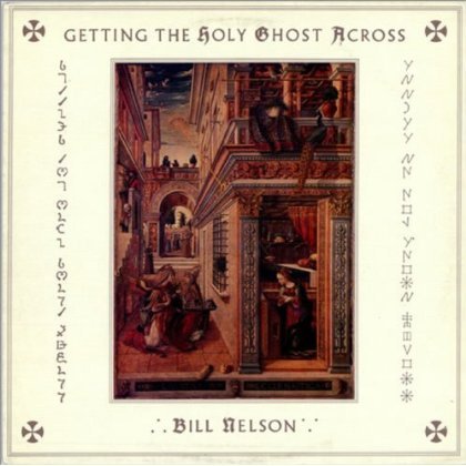 Bill Nelson · Getting The Holy Ghost Across (CD) (2013)