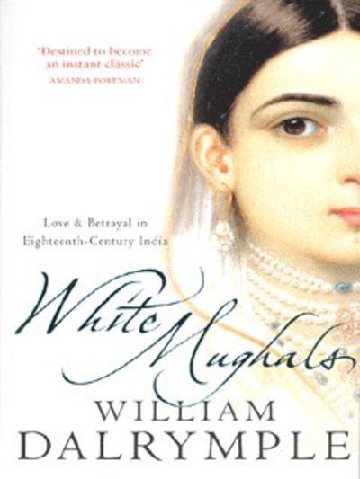 White Mughals: Love and Betrayal in 18th-Century India - William Dalrymple - Books - HarperCollins Publishers - 9780006550969 - April 7, 2003