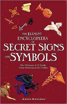 Cover for Adele Nozedar · The Element Encyclopedia of Secret Signs and Symbols: The Ultimate A–Z Guide from Alchemy to the Zodiac (Paperback Book) (2009)