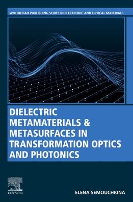 Cover for Semouchkina, Elena (Professor, Department of Electrical and Computer Engineering, Michigan Technological University, USA) · Dielectric Metamaterials and Metasurfaces in Transformation Optics and Photonics - Woodhead Publishing Series in Electronic and Optical Materials (Paperback Book) (2021)
