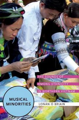 Cover for O Briain, Lonan, PhD (Assistant Professor of Music, Assistant Professor of Music, University of Nottingham) · Musical Minorities: The Sounds of Hmong Ethnicity in Northern Vietnam (Inbunden Bok) (2018)