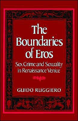 Cover for Ruggiero, Guido (Professor of History, Professor of History, University of Connecticut) · The Boundaries of Eros: Sex Crime and Sexuality in Renaissance Venice - Studies in the History of Sexuality (Pocketbok) (1989)