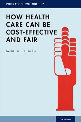 Cover for Hausman, Daniel M. (Research Professor, Research Professor, Center for Population-Level Bioethics, Rutgers University) · How Health Care Can Be Cost-Effective and Fair - POPULATION LEVEL BIOETHICS SERIES (Hardcover Book) (2023)