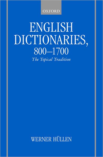 Cover for Hullen, Werner (, Professor Emeritus, University of Essen, and President, The Henry Sweet Society for the History of Linguistic Ideas) · English Dictionaries, 800-1700: The Topical Tradition (Hardcover Book) (1999)