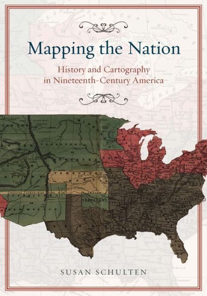 Cover for Susan Schulten · Mapping the Nation – History and Cartography in Nineteenth–Century America (Paperback Book) (2013)