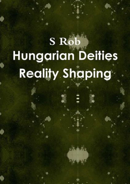 Cover for S Rob · Hungarian Deities Reality Shaping (Taschenbuch) (2019)