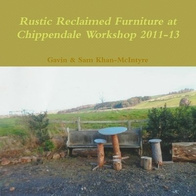 Cover for Gavin &amp; Sam Khan-McIntyre · Rustic Reclaimed Furniture at Chippendale Workshop 2011-13 (Paperback Bog) (2019)