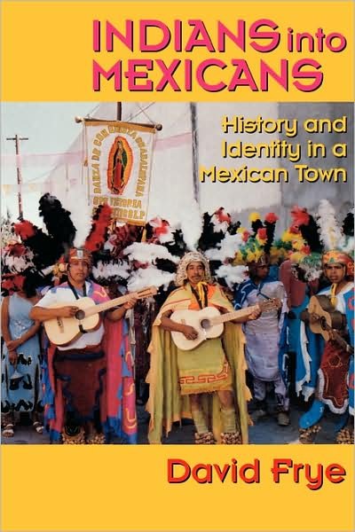 Indians into Mexicans: History and Identity in a Mexican Town - David Frye - Livros - University of Texas Press - 9780292724969 - 1 de março de 1996