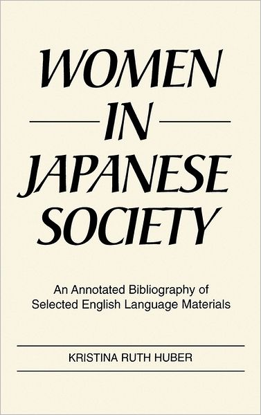 Cover for Kristina R. Huber · Women in Japanese Society: An Annotated Bibliography of Selected English Language Materials - Bibliographies and Indexes in Women's Studies (Hardcover Book) [Annotated edition] (1992)