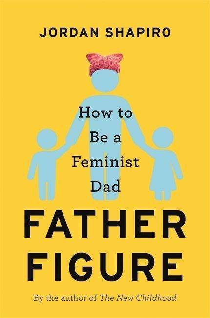 Cover for Jordan Shapiro · Father Figure: How to Be a Feminist Dad (Hardcover bog) (2021)