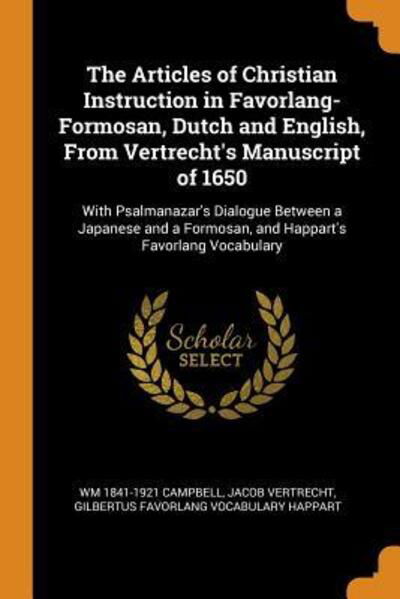 Cover for Wm 1841-1921 Campbell · The Articles of Christian Instruction in Favorlang-Formosan, Dutch and English, From Vertrecht's Manuscript of 1650 With Psalmanazar's Dialogue ... Formosan, and Happart's Favorlang Vocabulary (Paperback Book) (2018)