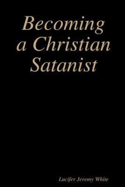 Cover for Lucifer Jeremy White · Becoming a Christian Satanist (Paperback Book) (2018)