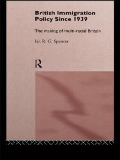 Cover for Ian R.G. Spencer · British Immigration Policy Since 1939: The Making of Multi-Racial Britain (Taschenbuch) (1997)