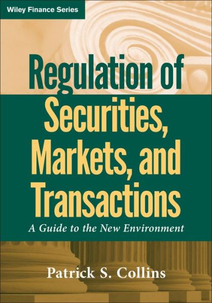Cover for Patrick S. Collins · Regulation of Securities, Markets, and Transactions: A Guide to the New Environment - Wiley Finance (Hardcover Book) (2011)