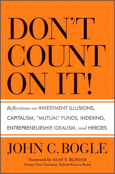 Cover for John C. Bogle · Don't Count on It!: Reflections on Investment Illusions, Capitalism, &quot;Mutual&quot; Funds, Indexing, Entrepreneurship, Idealism, and Heroes (Hardcover bog) (2010)