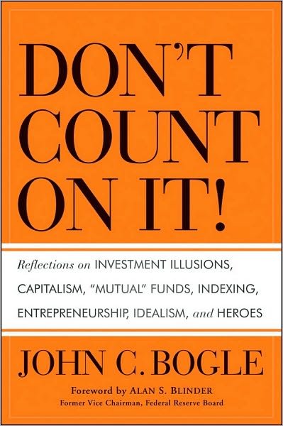 Cover for John C. Bogle · Don't Count on It!: Reflections on Investment Illusions, Capitalism, &quot;Mutual&quot; Funds, Indexing, Entrepreneurship, Idealism, and Heroes (Gebundenes Buch) (2010)