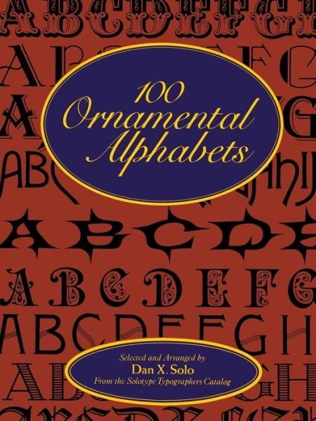 100 Ornamental Alphabets - Lettering, Calligraphy, Typography - Dan X. Solo - Books - Dover Publications Inc. - 9780486286969 - November 16, 2011