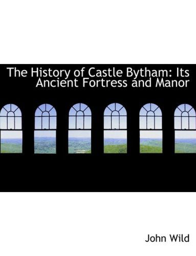 Cover for John Wild · The History of Castle Bytham: Its Ancient Fortress and Manor (Hardcover Book) [Large Print, Lrg edition] (2008)