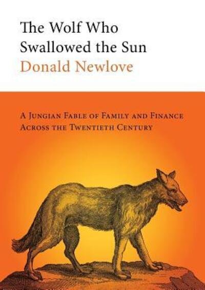 Cover for Donald Newlove · The Wolf Who Swallowed the Sun : A Jungian Fable of Family and Finance Across the Twentieth Century (Paperback Book) (2019)
