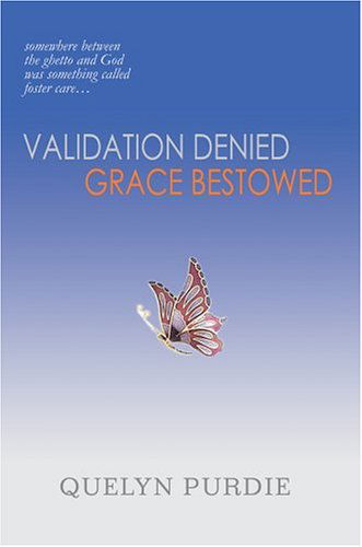 Validation Denied Grace Bestowed: Somewhere Between the Ghetto and God Was Something Called Foster Care... - Quelyn Purdie - Books - iUniverse, Inc. - 9780595665969 - August 23, 2004